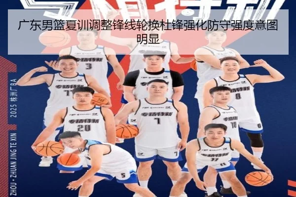 广东男篮夏训调整锋线轮换杜锋强化防守强度意图明显