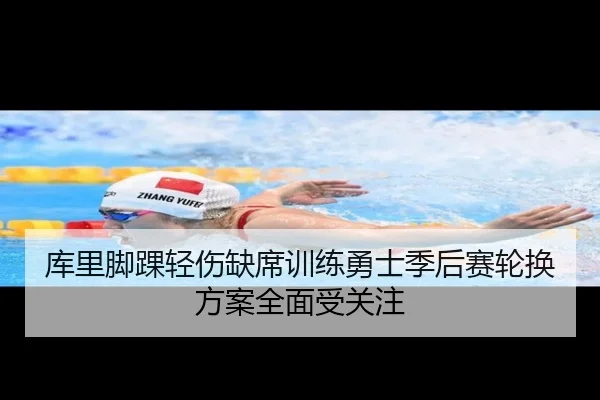 库里脚踝轻伤缺席训练勇士季后赛轮换方案全面受关注