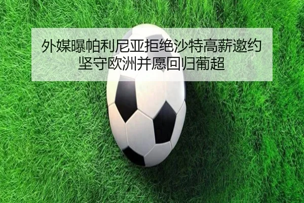 外媒曝帕利尼亚拒绝沙特高薪邀约 坚守欧洲并愿回归葡超